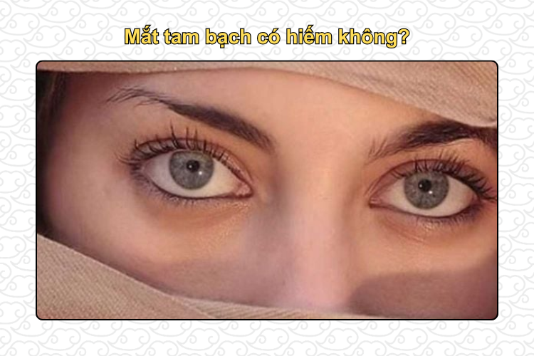 Mắt tam bạch có hiếm không?