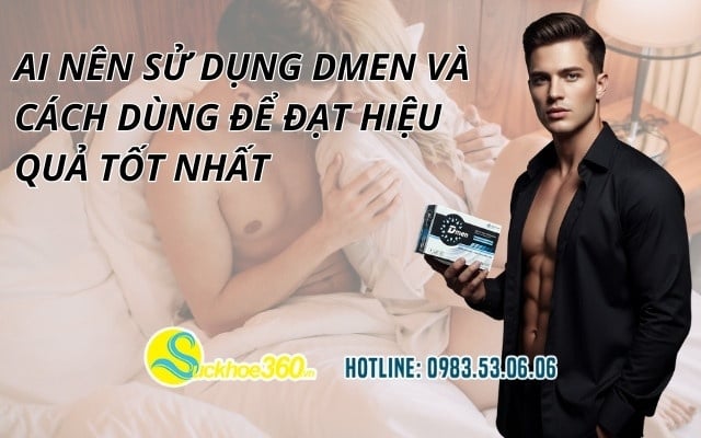 Ai nên sử dụng Dmen và cách dùng để đạt hiệu quả tốt nhất