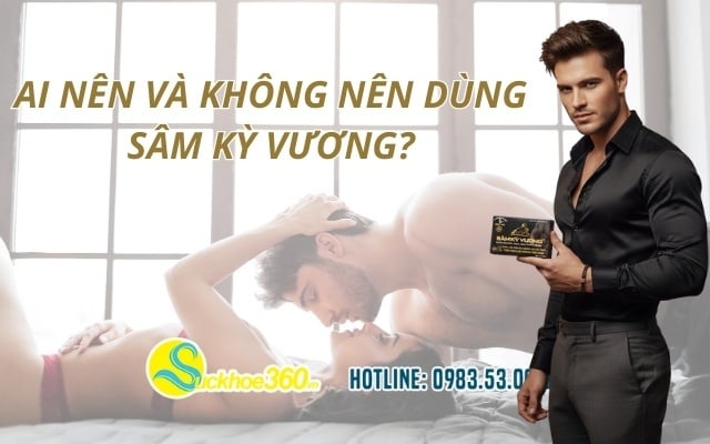 Ai nên và không nên dùng Sâm Kỳ Vương?