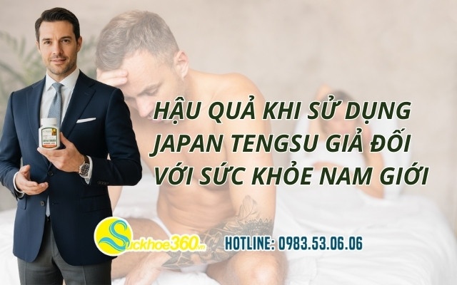 Hậu quả khi sử dụng Japan Tengsu giả đối với sức khỏe nam giới