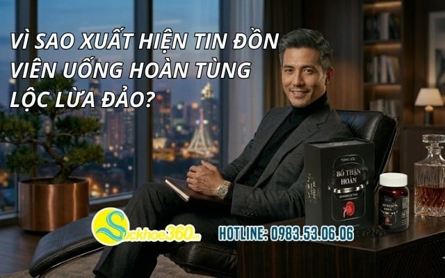 Vì sao xuất hiện tin đồn viên uống Hoàn Tùng Lộc lừa đảo?