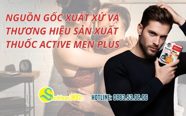 Nguồn gốc xuất xứ và thương hiệu sản xuất thuốc Active Men Plus
