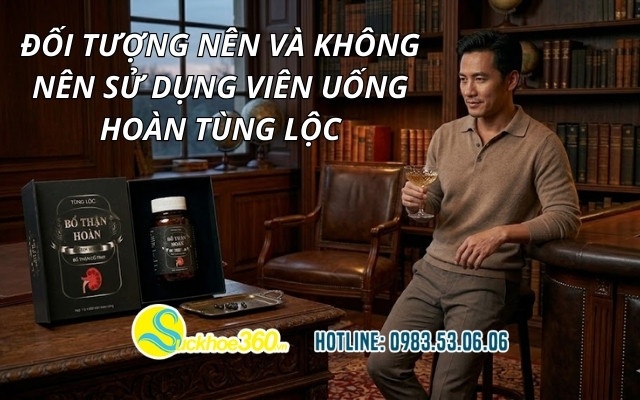 Đối tượng nên và không nên sử dụng viên uống Hoàn Tùng Lộc