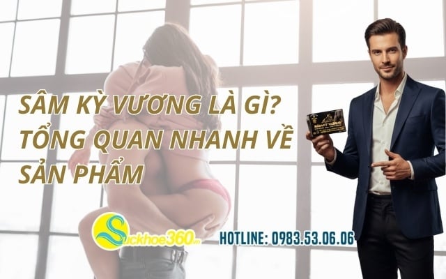 Sâm Kỳ Vương là gì? Tổng quan nhanh về sản phẩm