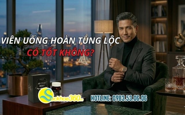 Viên uống Hoàn Tùng Lộc có tốt không? Đánh giá thực tế