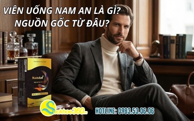 Viên uống Nam An là gì? Nguồn gốc từ đâu?