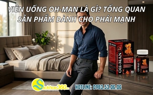 Viên uống OH-MAN là gì? Tổng quan sản phẩm dành cho phái mạnh