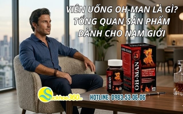 Viên uống OH-MAN là gì? Tổng quan sản phẩm dành cho nam giới
