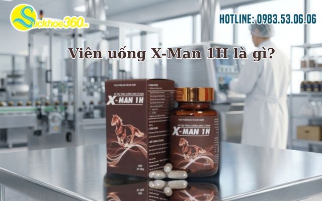 Viên uống X-Man 1H là gì? Nguồn gốc xuất xứ ở đâu?