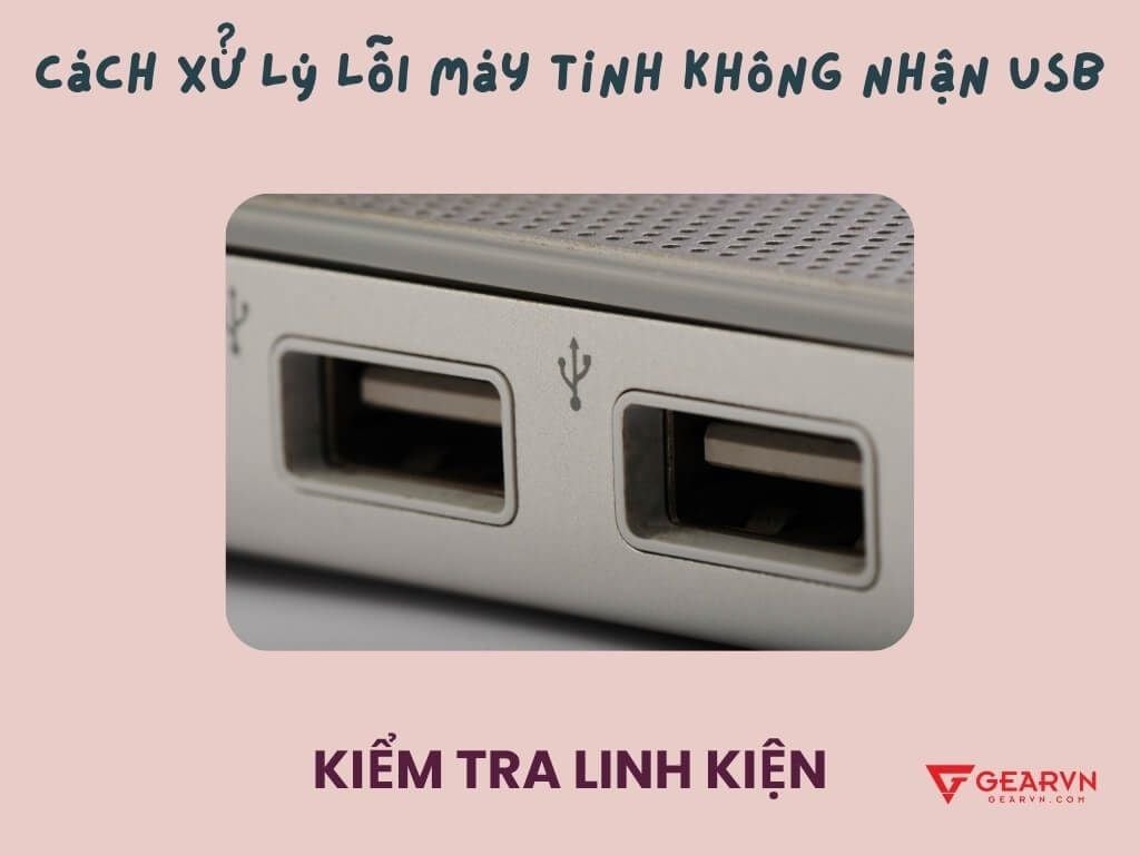 Cách xử lý lỗi máy tính không nhận USB - GEARVN
