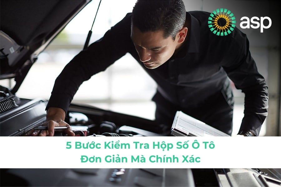 5 Bước Kiểm Tra Hộp Số Ô Tô Đơn Giản Mà Chính Xác