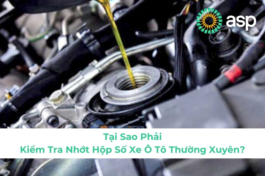 Tại Sao Phải Kiểm Tra Nhớt Hộp Số Xe Ô Tô Thường Xuyên?