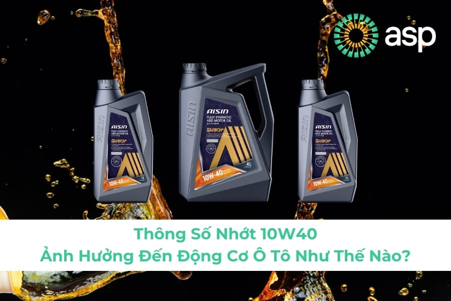 Thông Số Nhớt 10W40 Ảnh Hưởng Đến Động Cơ Ô Tô Như Thế Nào?