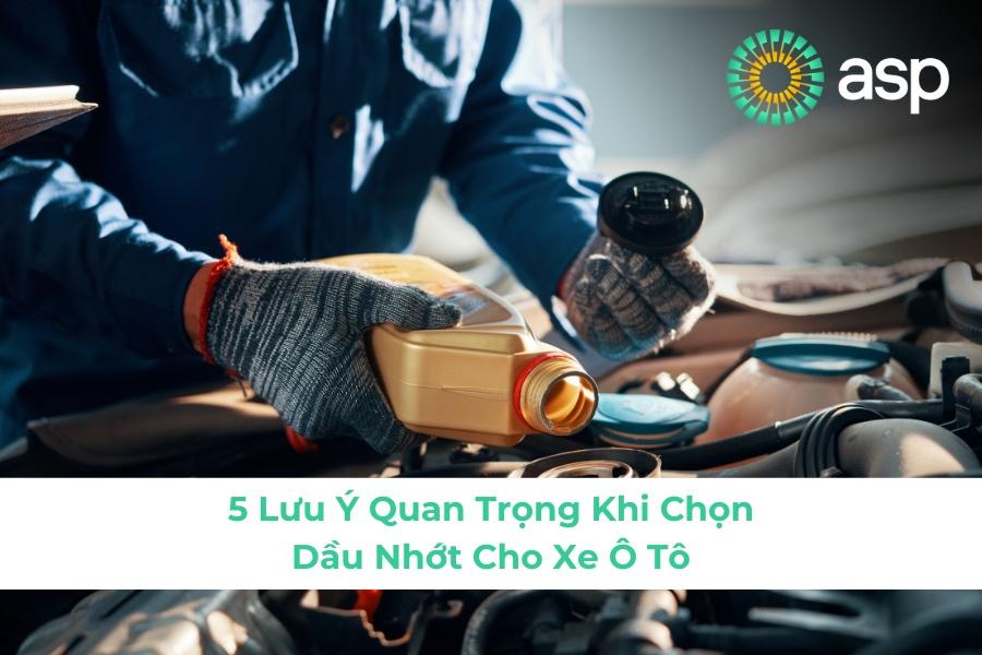 5 Lưu Ý Quan Trọng Khi Chọn Dầu Nhớt Cho Xe Ô Tô