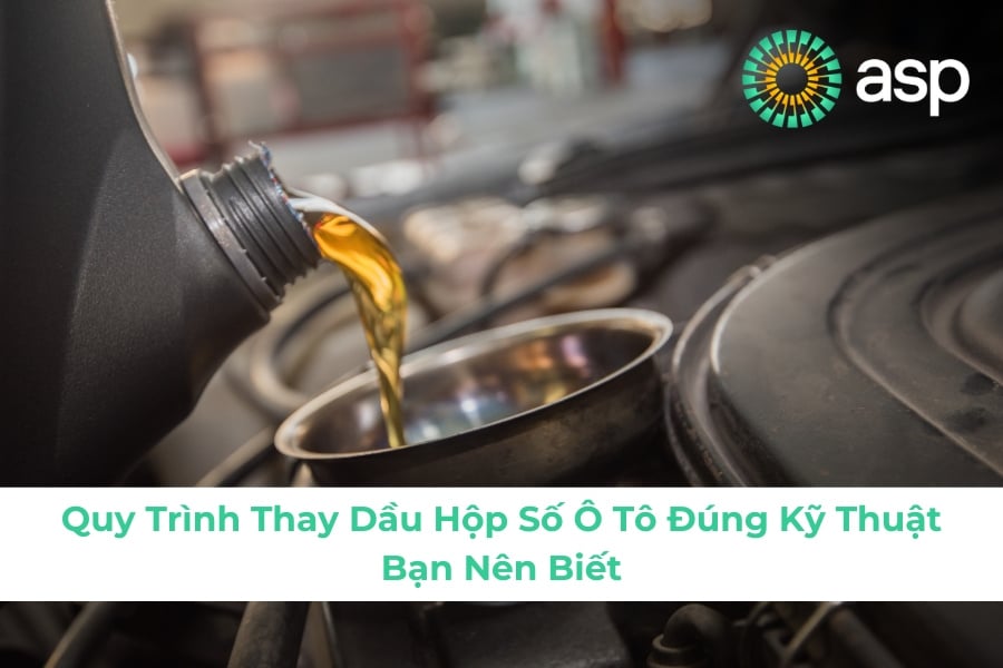 Quy Trình Thay Dầu Hộp Số Ô Tô Đúng Kỹ Thuật Bạn Nên Biết