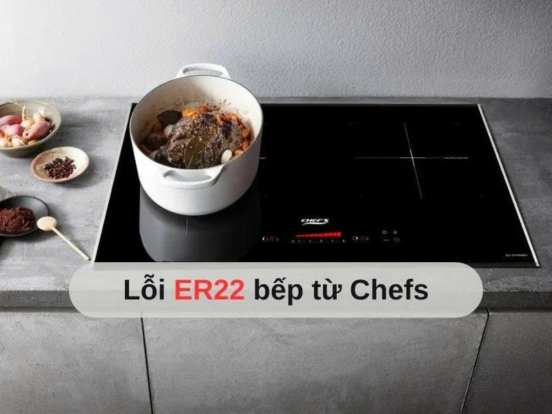 Bếp từ Chefs báo lỗi ER22