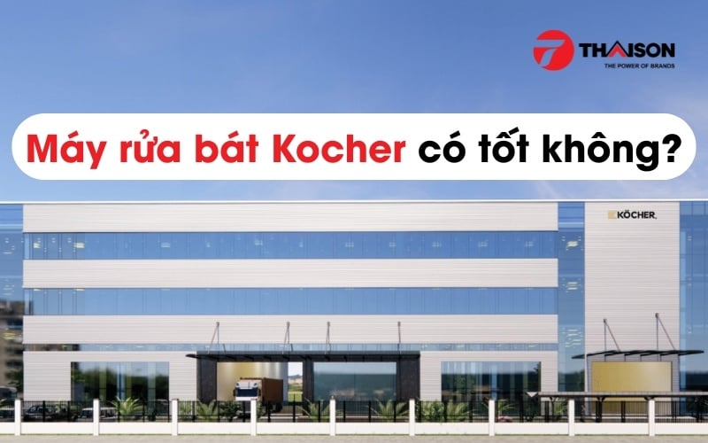 Máy rửa bát kocher của nước nào, có tốt không