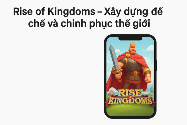 Rise of Kingdoms – Xây dựng đế chế và chinh phục thế giới