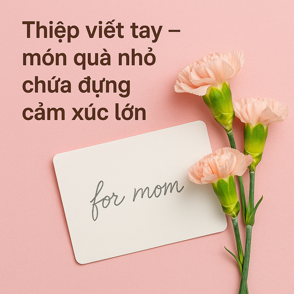 Thiệp viết tay – món quà nhỏ chứa đựng cảm xúc lớn