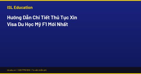 Hướng Dẫn Chi Tiết Thủ Tục Xin Visa Du Học Mỹ F1 Mới Nhất