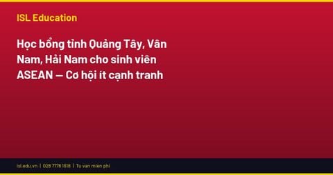 Học bổng tỉnh Quảng Tây, Vân Nam, Hải Nam cho sinh viên ASEAN — Cơ hội ít cạnh tranh