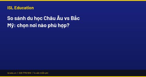 So sánh du học Châu Âu vs Bắc Mỹ: chọn nơi nào phù hợp?