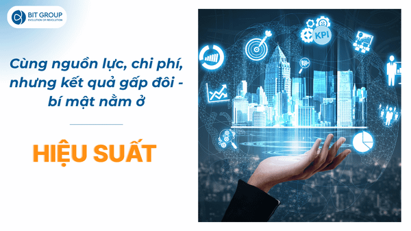 Cùng nguồn lực, chi phí, nhưng kết quả gấp đôi — bí mật nằm ở hiệu suất