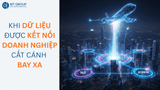KHI DỮ LIỆU ĐƯỢC KẾT NỐI, DOANH NGHIỆP CẤT CÁNH BAY XA