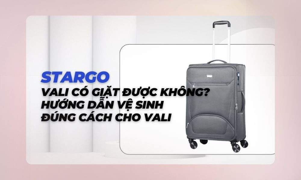 Bài viết dưới đây sẽ hướng dẫn chi tiết cách vệ sinh vali Stargo đúng cách, an toàn và hiệu quả (Ảnh: Stargo.vn)