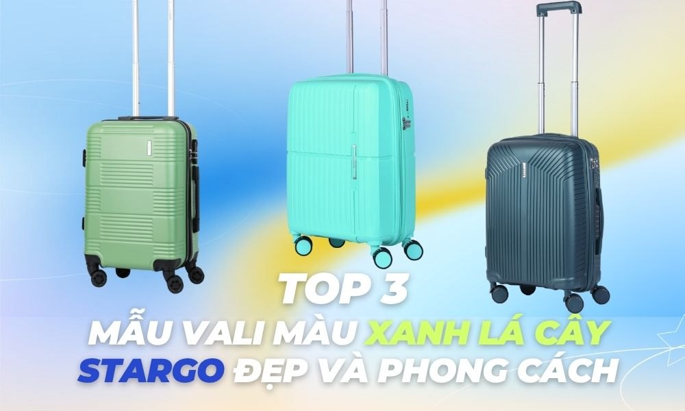 3 mẫu vali Stargo màu xanh lá cây nổi bật, tiện dụng cho mọi chuyến đi