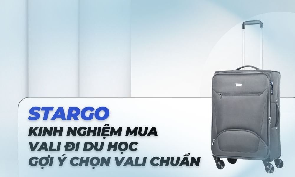 Nên chọn vali như thế nào để phù hợp đi du học (Ảnh: Stargo.vn)