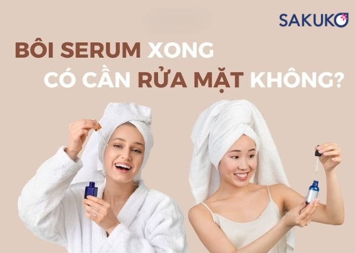 Bôi serum xong có cần rửa mặt không?