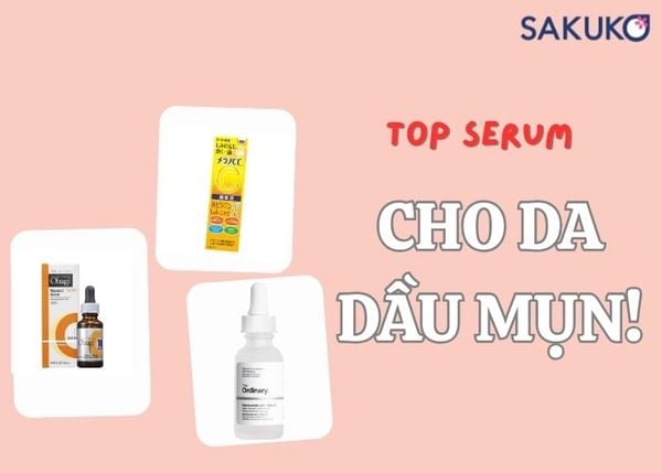 Top 4 loại serum dành cho da dầu mụn lỗ chân lông được yêu thích nhất hiện nay