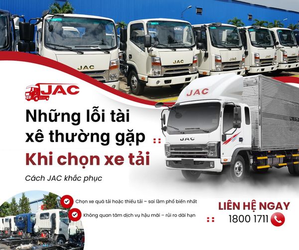 NHỮNG LỖI TÀI XẾ THƯỜNG GẶP KHI CHỌN XE TẢI – VÀ CÁCH JAC KHẮC PHỤC