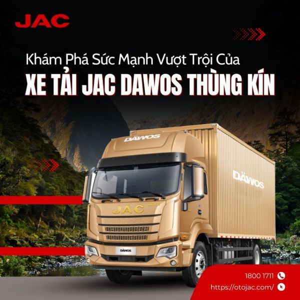 Khám Phá Sức Mạnh Vượt Trội Của Xe Tải JAC Dawos Thùng Kín
