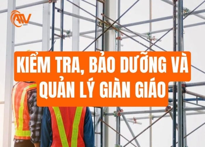 Kiểm tra, bảo dưỡng và quản lý giàn giáo khi làm việc trên giàn giáo