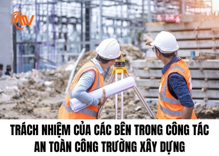 Trách nhiệm của các bên trong công tác an toàn trên công trường xây dựng