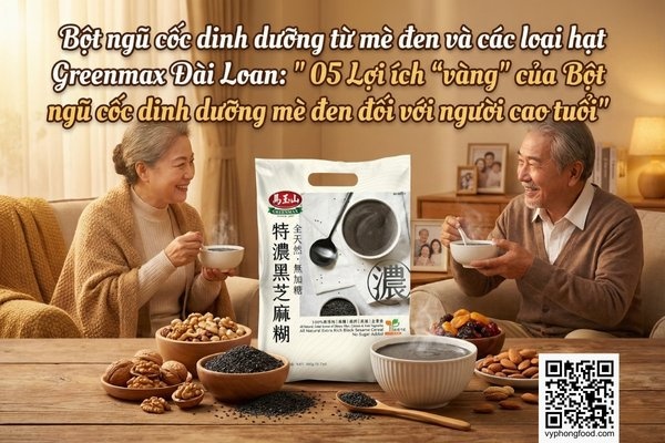 Bột ngũ cốc dinh dưỡng từ mè đen và các loại hạt Greenmax Đài Loan - Giải pháp hỗ trợ tiêu hóa, ngủ ngon và chắc xương cho người cao tuổi, nhập khẩu chính hãng bởi Vy Phong Food.