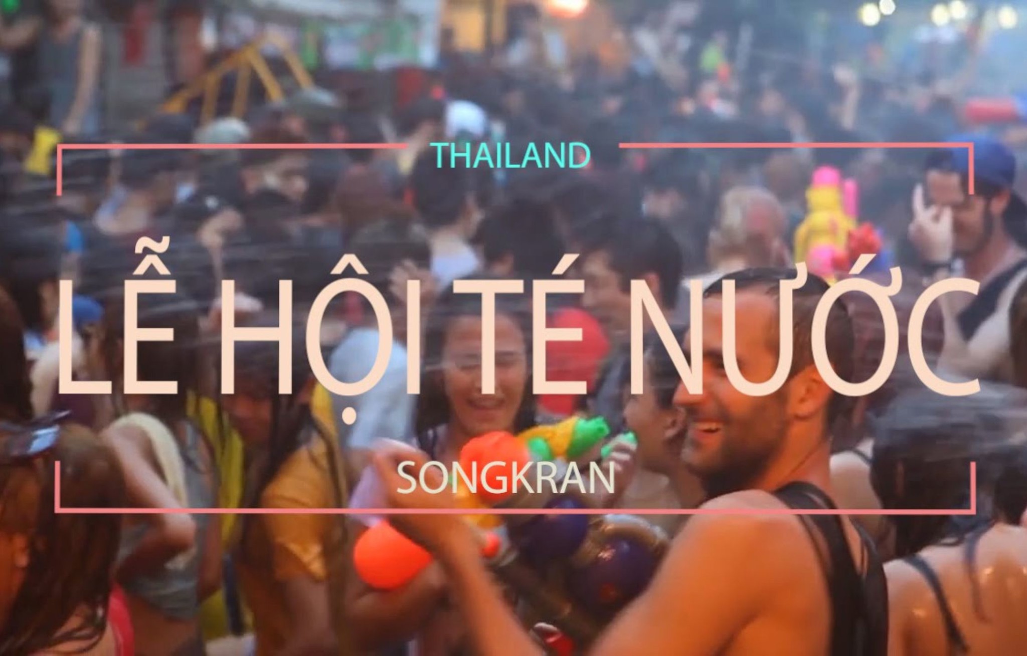 Chào mừng lễ hội té nước Songkran tại Thái Lan