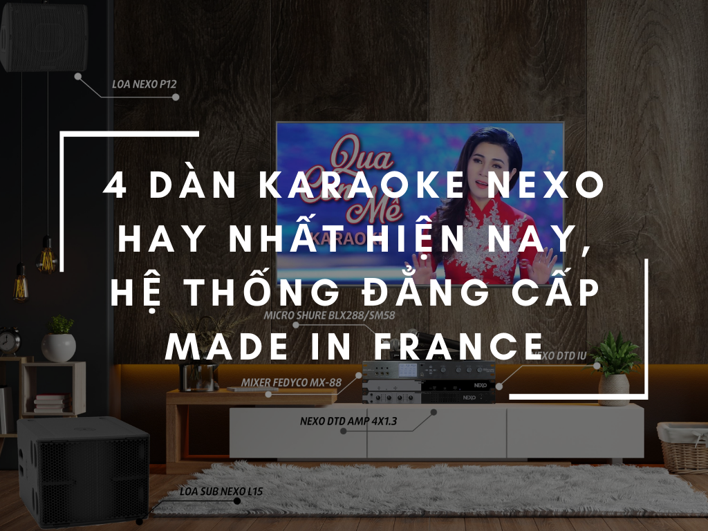 4 Dàn Karaoke Nexo Hay Nhất Hiện Nay, Hệ Thống Đẳng Cấp Made In France