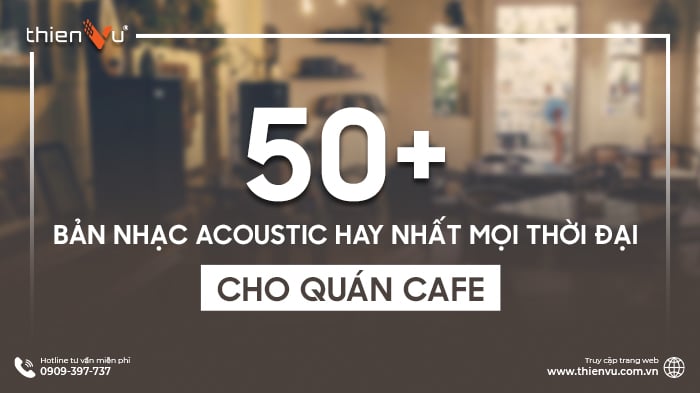 50+ Bản Nhạc Acoustic Hay Nhất Mọi Thời Đại Cho Quán Cafe