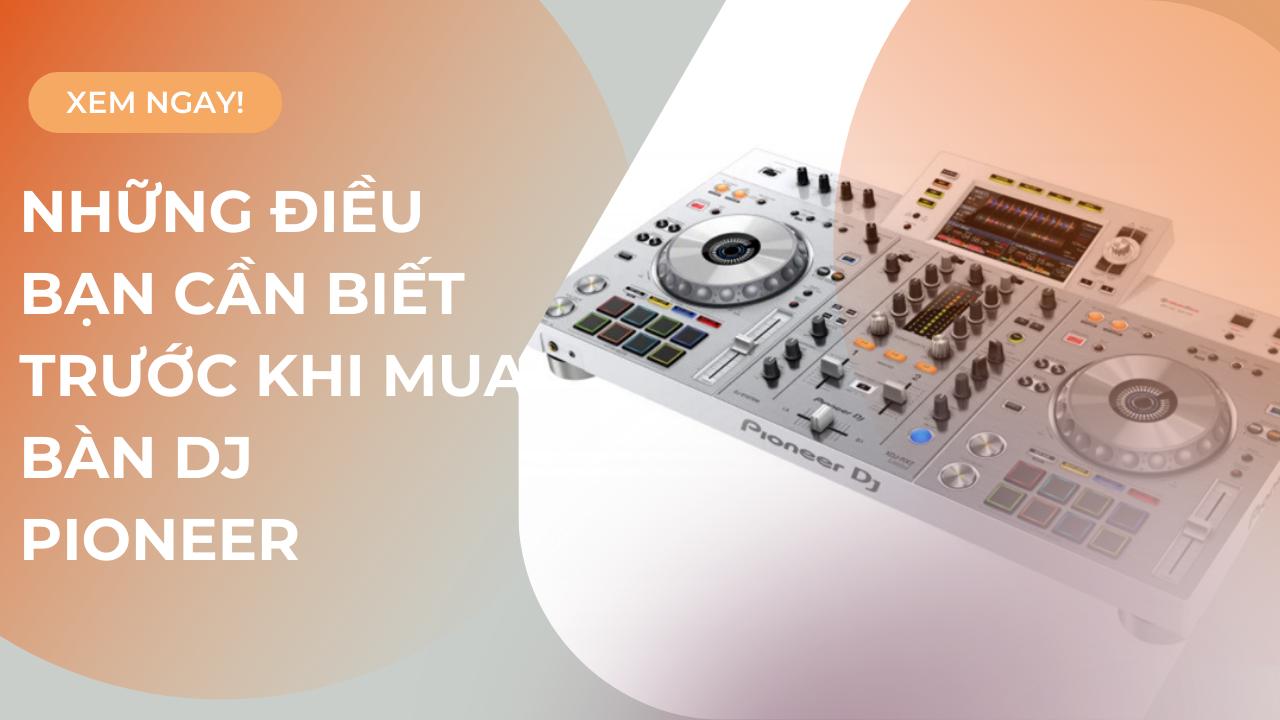 TOP Bàn DJ Pioneer Chính Hãng, Phù Hợp Chi Phí Đầu Tư