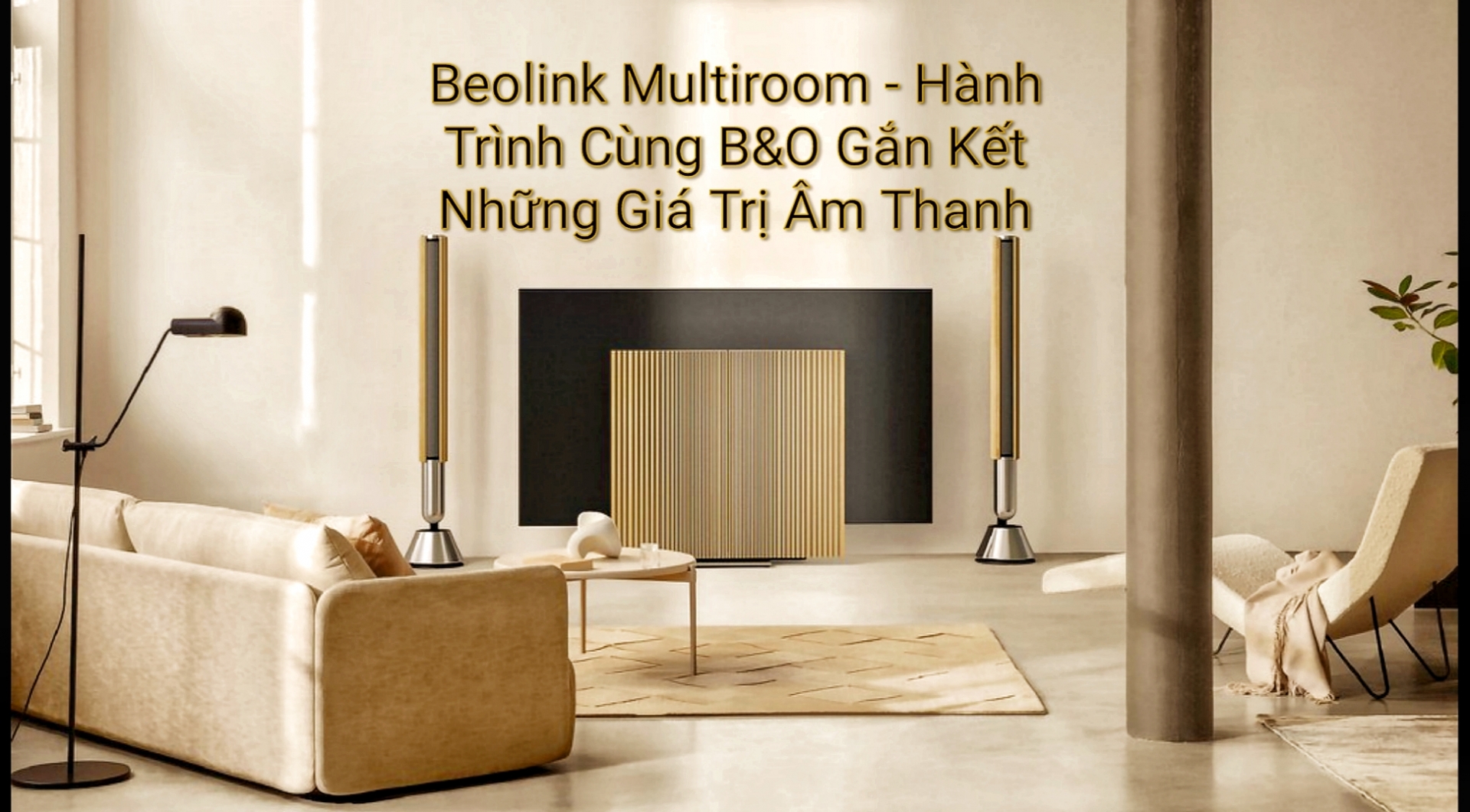 Beolink Multiroom - Hành Trình Cùng B&O Gắn Kết Những Giá Trị Âm Thanh