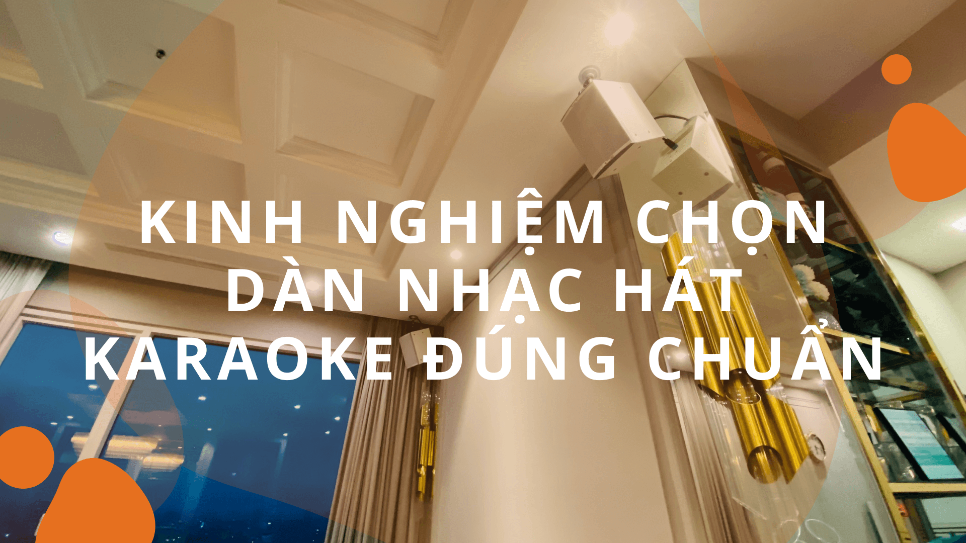 Mách Bạn Kinh Nghiệm Chọn Dàn Nhạc Hát Karaoke Đúng Chuẩn