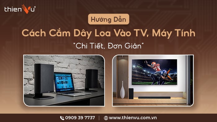 Hướng Dẫn Cách Cắm Dây Loa Vào TV, Máy Tính Chi Tiết, Đơn Giản