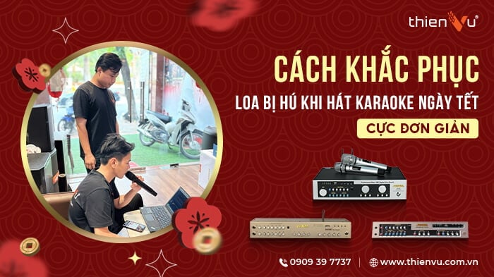 Cách Khắc Phục Loa Bị Hú Khi Hát Karaoke Ngày Tết Cực Đơn Giản
