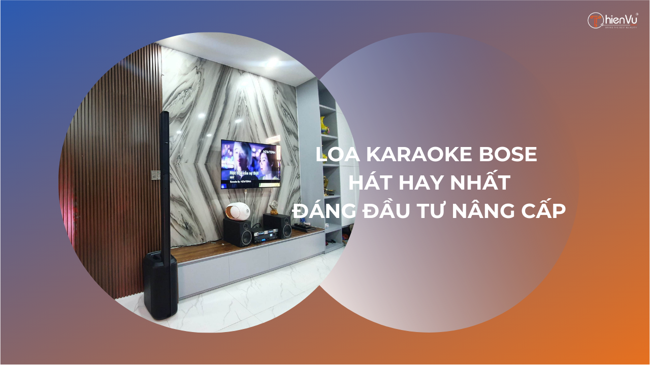 Loa Bose nào hát karaoke hay nhất, đáng đầu tư nâng cấp nhất