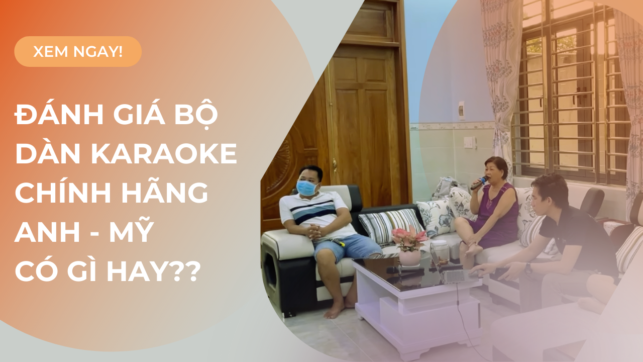 Review bộ dàn karaoke chính hãng Anh - Mỹ cho không gian diện tích lớn