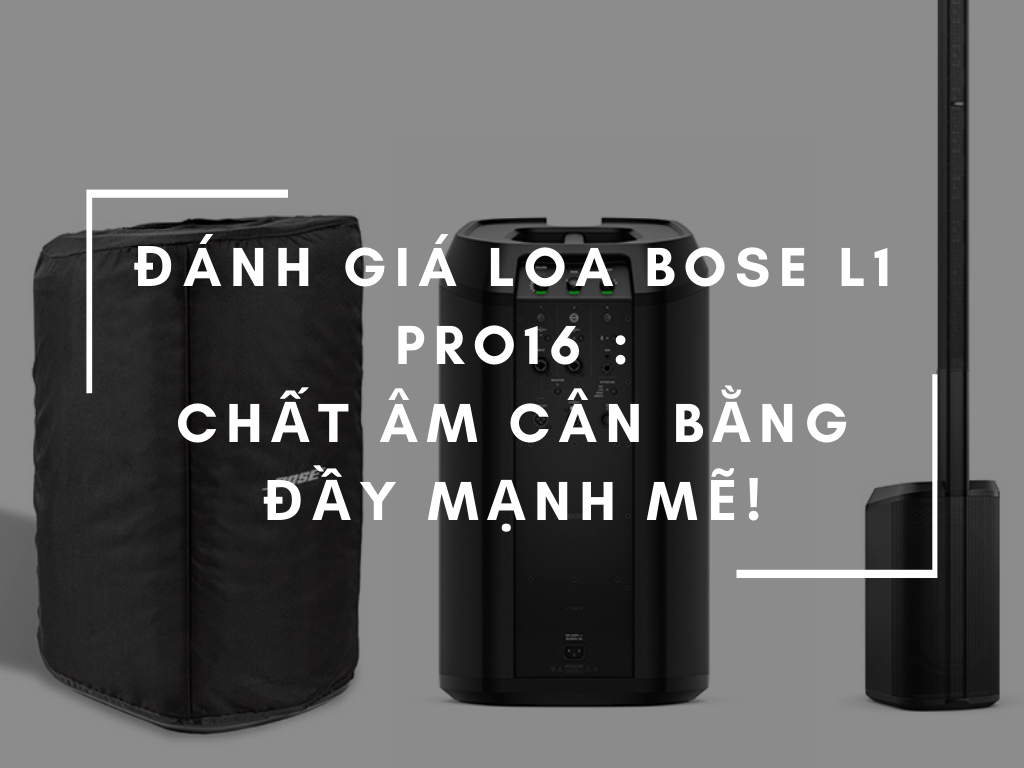 Đánh giá loa Bose L1 PRO16 : Sự cân bằng âm thanh đầy mạnh mẽ