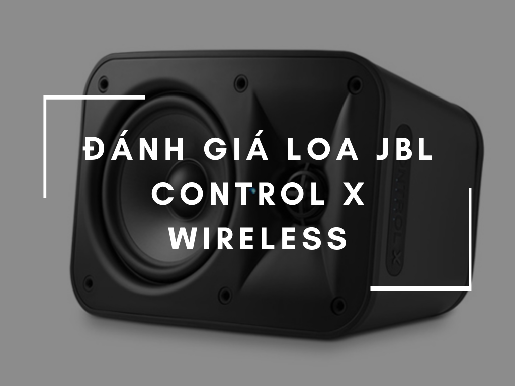 Đánh giá loa JBL Control X Wireless : Chất lượng, bền bỉ, hiện đại